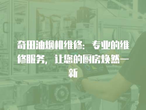 奇田油煙機維修：專業的維修服務，讓您的廚房煥然一新
