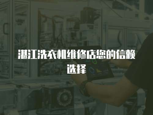 湛江洗衣機(jī)維修店您的信賴選擇