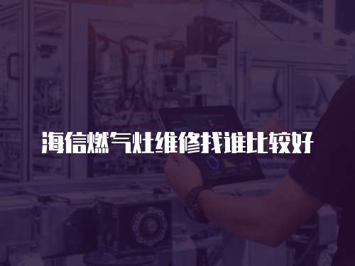海信燃氣灶維修找誰比較好