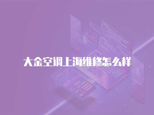 大金空調(diào)上海維修怎么樣