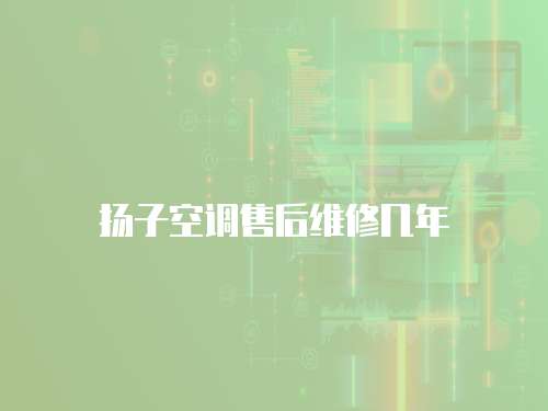 揚(yáng)子空調(diào)售后維修幾年