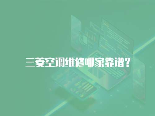 三菱空調維修哪家靠譜？