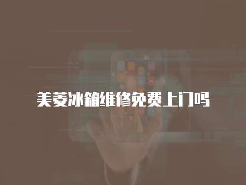 美菱冰箱維修免費上門嗎