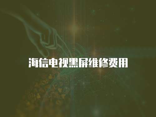 海信電視黑屏維修費用