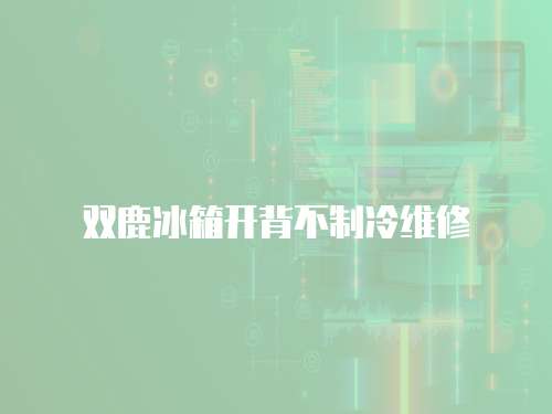 雙鹿冰箱開背不制冷維修