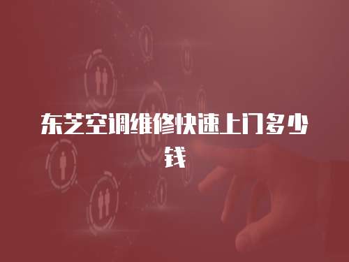 東芝空調維修快速上門多少錢