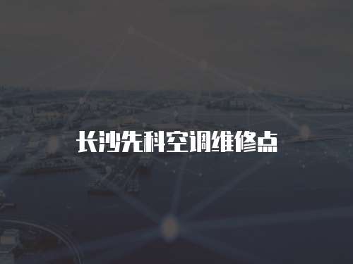 長沙先科空調維修點