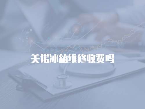 美諾冰箱維修收費(fèi)嗎