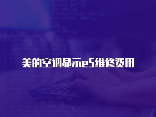 美的空調顯示e5維修費用