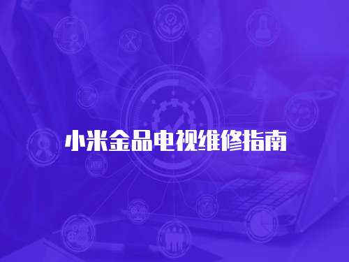 小米金品電視維修指南