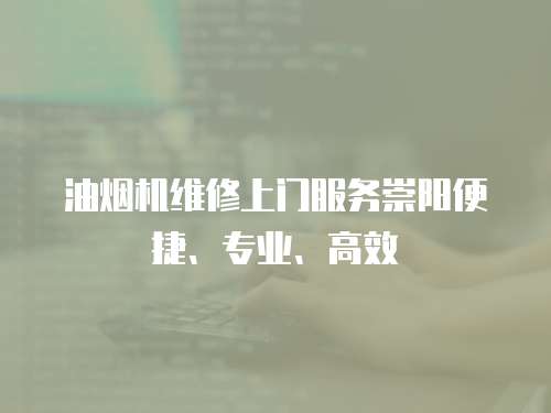 油煙機維修上門服務崇陽便捷、專業、高效