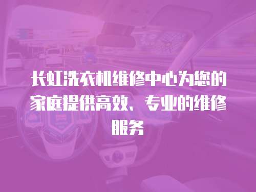 長虹洗衣機(jī)維修中心為您的家庭提供高效、專業(yè)的維修服務(wù)