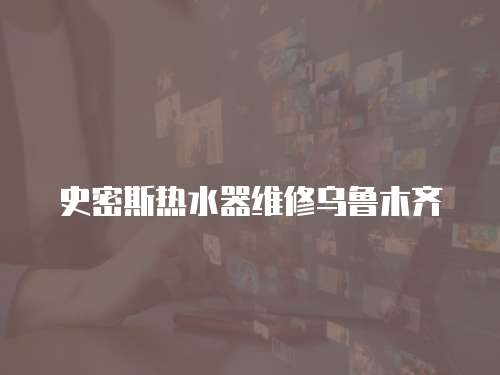 史密斯熱水器維修烏魯木齊