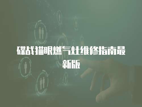 碟戰(zhàn)貓眼燃氣灶維修指南最新版