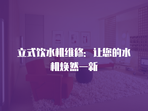 立式飲水機(jī)維修：讓您的水機(jī)煥然一新