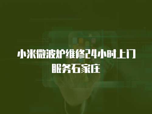 小米微波爐維修24小時上門服務石家莊