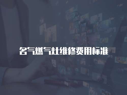 名氣燃氣灶維修費用標準