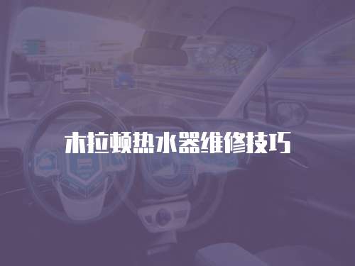木拉頓熱水器維修技巧