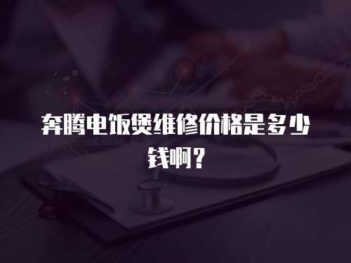 奔騰電飯煲維修價格是多少錢啊？