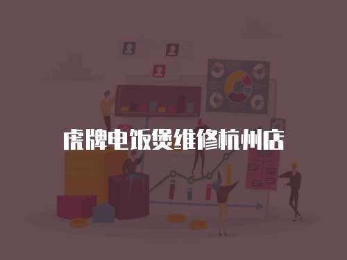 虎牌電飯煲維修杭州店