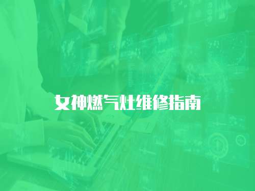 女神燃氣灶維修指南