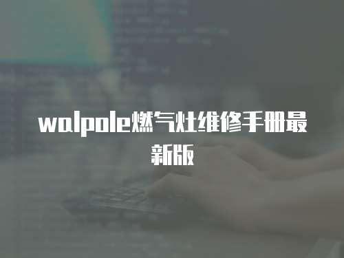 walpole燃氣灶維修手冊最新版