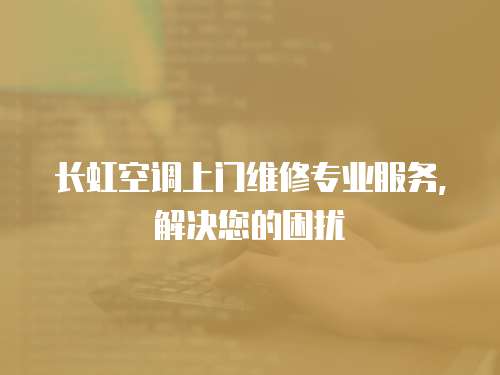 長虹空調上門維修專業服務，解決您的困擾