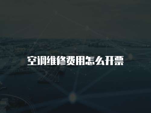 空調(diào)維修費(fèi)用怎么開票