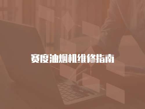 賽度油煙機維修指南
