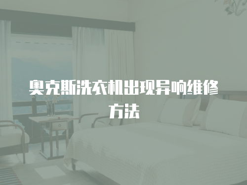 奧克斯洗衣機出現(xiàn)異響維修方法