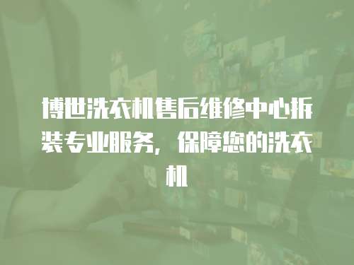 博世洗衣機售后維修中心拆裝專業服務，保障您的洗衣機