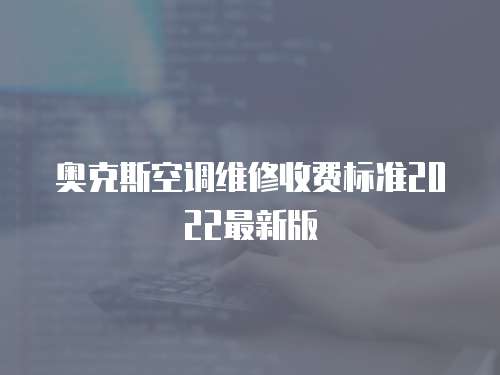 奧克斯空調(diào)維修收費(fèi)標(biāo)準(zhǔn)2022最新版
