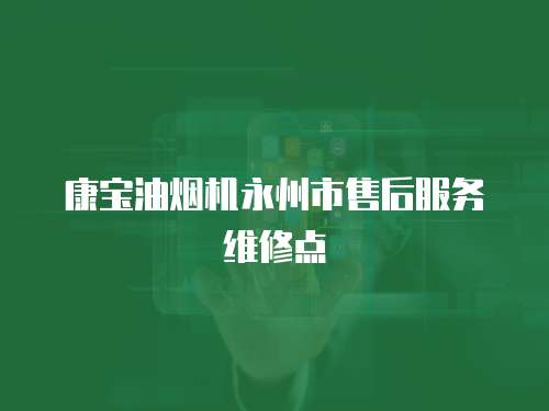 康寶油煙機永州市售后服務維修點