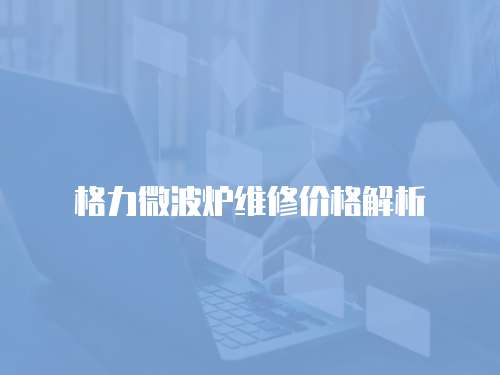 格力微波爐維修價(jià)格解析