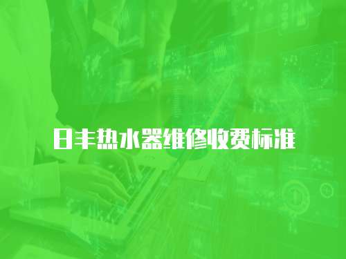 日豐熱水器維修收費標準