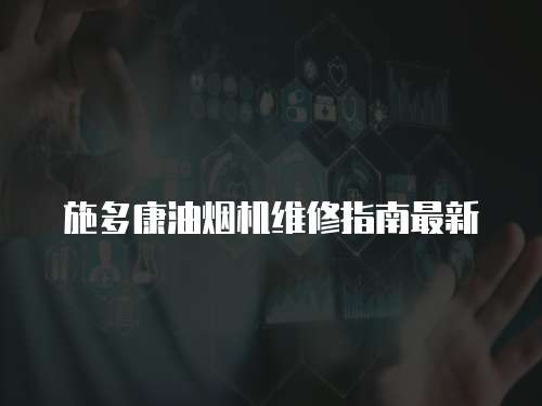 施多康油煙機(jī)維修指南最新