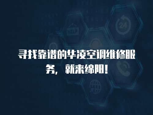 尋找靠譜的華凌空調維修服務，就來綿陽！