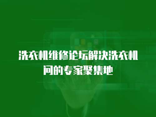 洗衣機維修論壇解決洗衣機問的專家聚集地