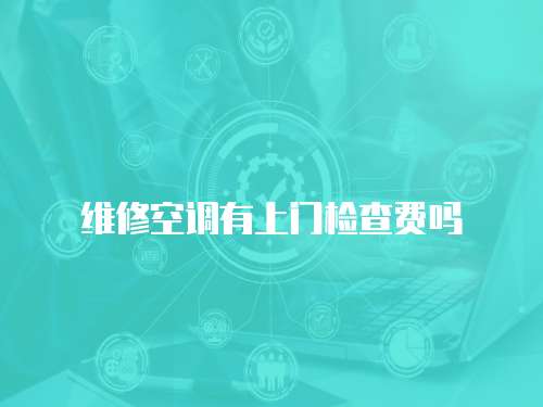 維修空調(diào)有上門檢查費(fèi)嗎