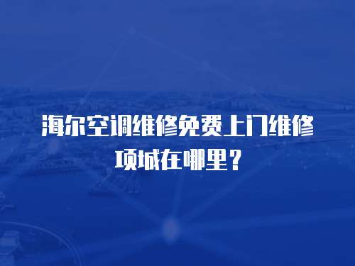 海爾空調維修免費上門維修項城在哪里？