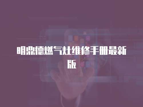 明鼎德燃氣灶維修手冊最新版