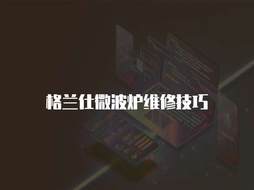 格蘭仕微波爐維修技巧