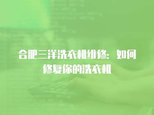 合肥三洋洗衣機維修：如何修復你的洗衣機