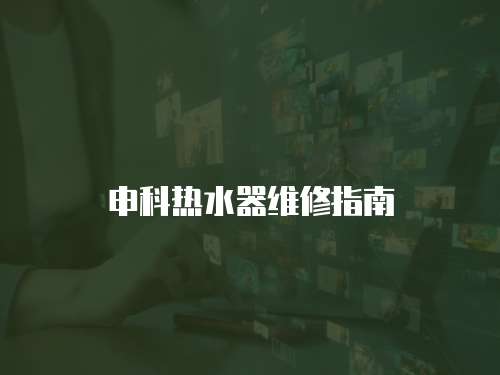 申科熱水器維修指南