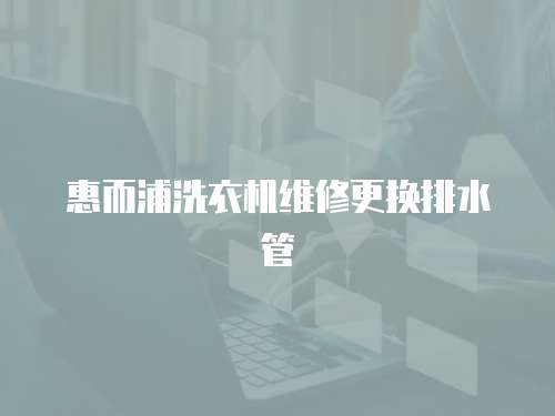 惠而浦洗衣機維修更換排水管