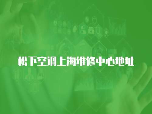 松下空調上海維修中心地址