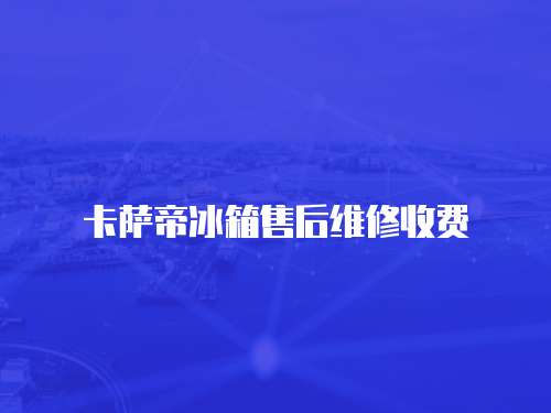 卡薩帝冰箱售后維修收費(fèi)