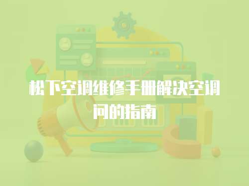 松下空調維修手冊解決空調問的指南