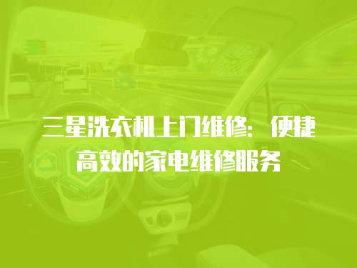 三星洗衣機上門維修：便捷高效的家電維修服務