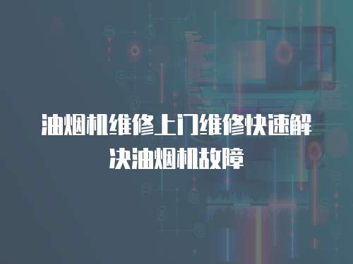 油煙機維修上門維修快速解決油煙機故障